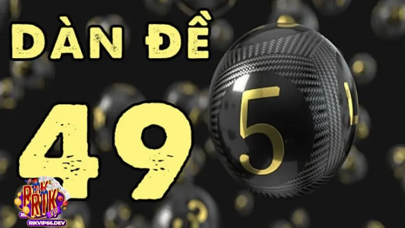 Chiến thuật đánh dàn đề 49 số RikVip hiệu quả nhất 2 Dàn đề 49 số RikVip là gì và vì sao lại hấp dẫn đến vậy?