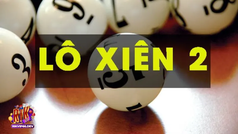 Cách soi cầu lô xiên 2 Rikvip chuẩn xác từ cao thủ 2 Lô xiên 2 Rikvip là gì và vì sao bạn nên thử?